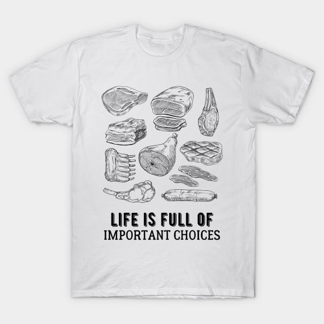 Life is Full of Important Meat Choices T-Shirt by kroegerjoy